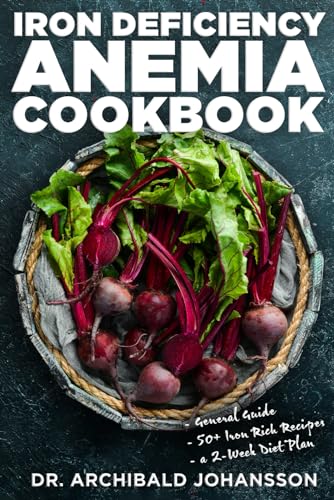 Iron Deficiency Anemia Cookbook: Essential Diet Guide, 50 + Iron Rich Recipes and a 2-Week Diet Plan to Help Low Iron Levels