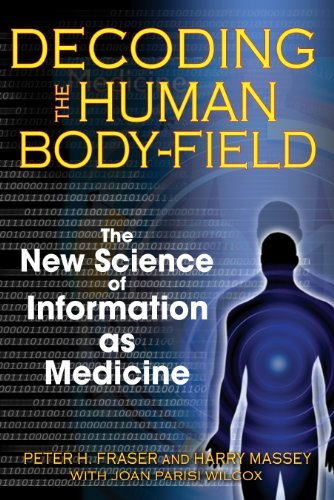 [[Decoding the Human Body-Field: The New Science of Information as Medicine]] [By: Peter H. Fraser] [April, 2008]