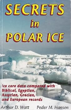 Secrets in Polar Ice: Ice Core Data Compared with Biblical, Egyptian, Assyrian, Grecian and European Records