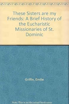 Paperback These Sisters are My Friends: A Brief History of the Eucharistic Missionaries of St. Dominic Book