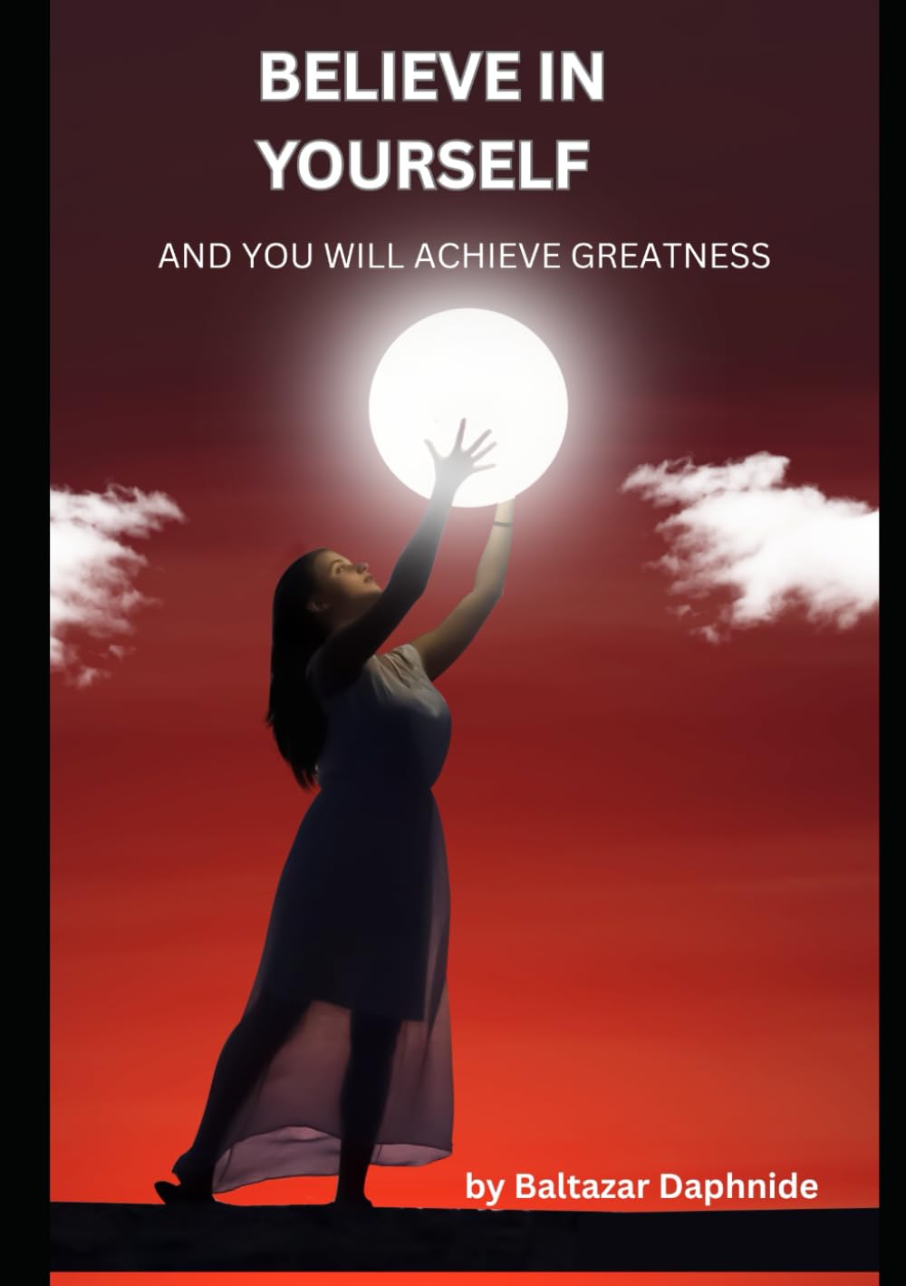 BELIEVE IN YOURSELF: AND YOU WILL ACHIEVE GREATNESS