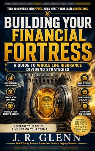 Building Your Financial Fortress: A Guide to Whole Life Insurance Dividend Strategies (Building Wealth Through Multiple Means)