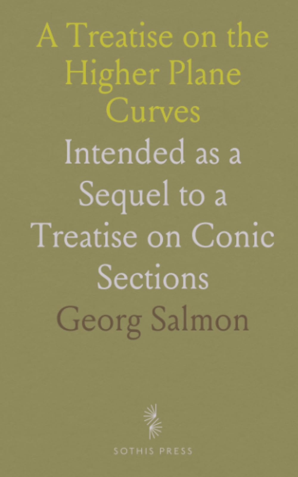 A Treatise on the Higher Plane Curves: Intended as a Sequel to a Treatise on Conic Sections