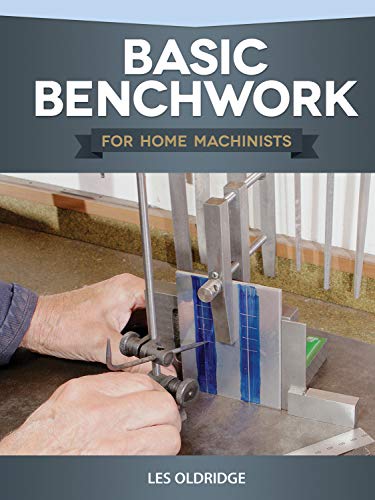 Basic Benchwork For Home Machinists (Fox Chapel Publishing) Practical, Hands-On Guide to Engineering