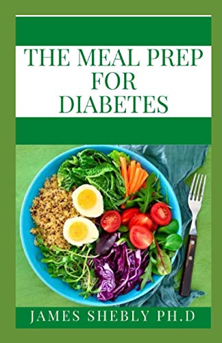 THE MEAL PREP FOR DIABETES: Diabetic Meal Prep for Beginners: Diabetic Cookbook with Simple and Healthy Diabetes Meal Prep
