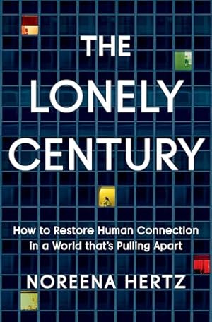 The Lonely Century: How to Restore Human Connection in a World That's Pulling Apart