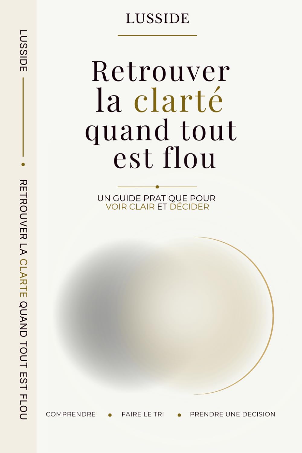 Retrouver la clarté quand tout est flou: Un guide pratique pour arrêter de douter, faire le tri et prendre une décision