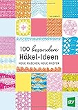  100 besondere Häkel-Ideen: Neue Maschen, neue Muster