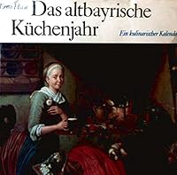 Das altbayrische Küchenjahr: Ein kulinar. Kalender 3791300741 Book Cover