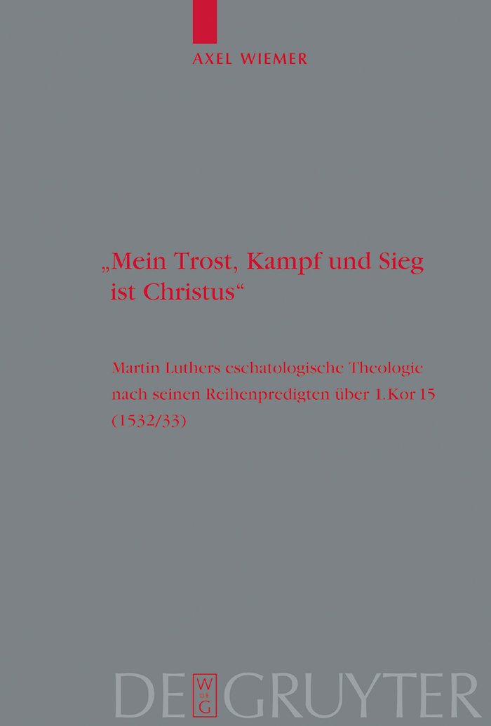 "Mein Trost, Kampf und Sieg ist Christus": Martin Luthers eschatologische Theologie nach seinen Reihenpredigten über 1.Kor. 15 (1532/33) (Theologische Bibliothek Töpelmann 119)