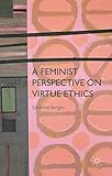 A Feminist Perspective on Virtue Ethics