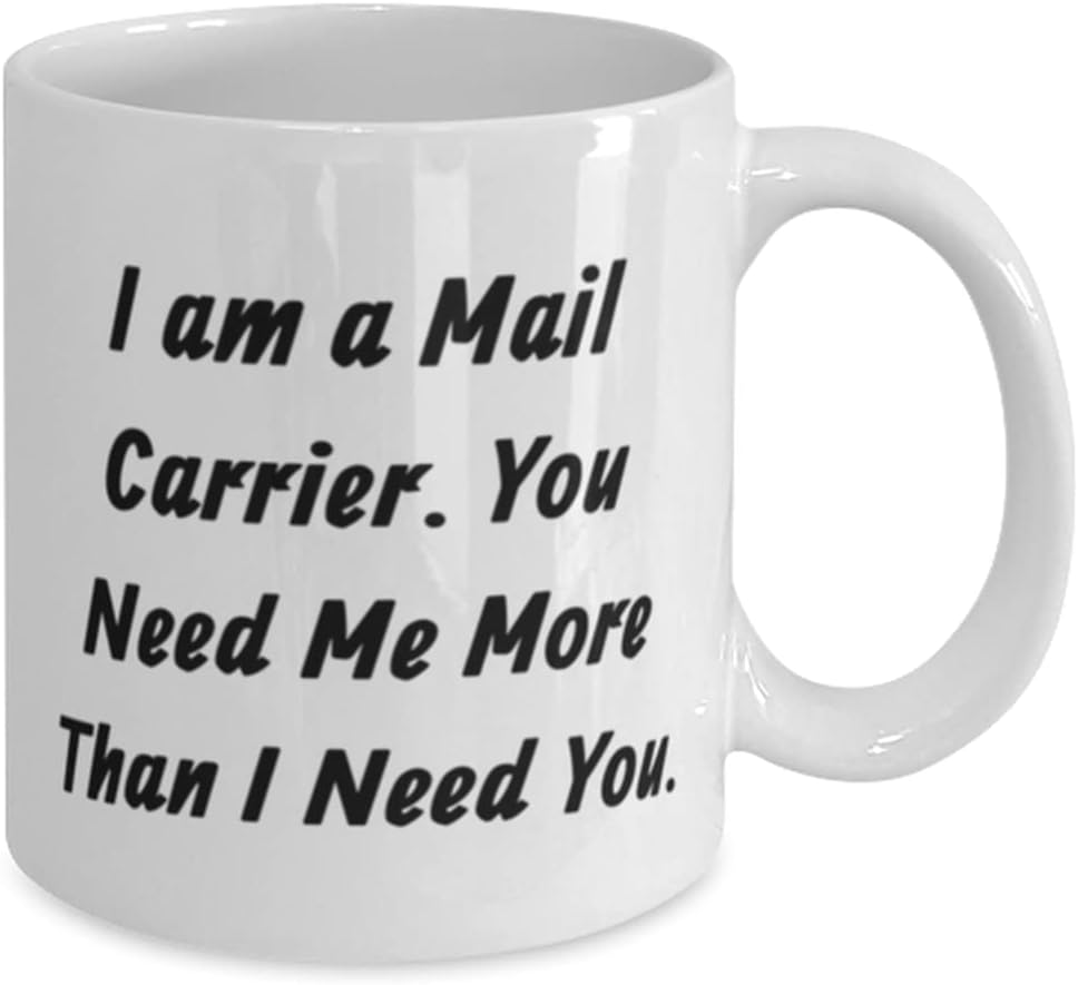 Love Mail carrier Gifts, I am a Mail Carrier. You Need Me More, Funny Graduation 11oz 15oz Mug Gifts For Coworkers From Friends, Unique mail carrier gifts, Unique gifts for mail carriers, Gifts for