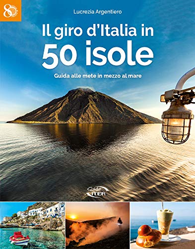 Il giro d'Italia in 50 isole. Guida alle mete in mezzo al mare