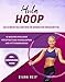 Hula Hoop: Das ultimative Hula Hoop Buch für Anfänger und Fortgeschrittene! 10 Wochen Fitness Programm mit detaillierten Anleitungen für das optimale Hula Hoop Workout zum Abnehmen und Muskelaufbau