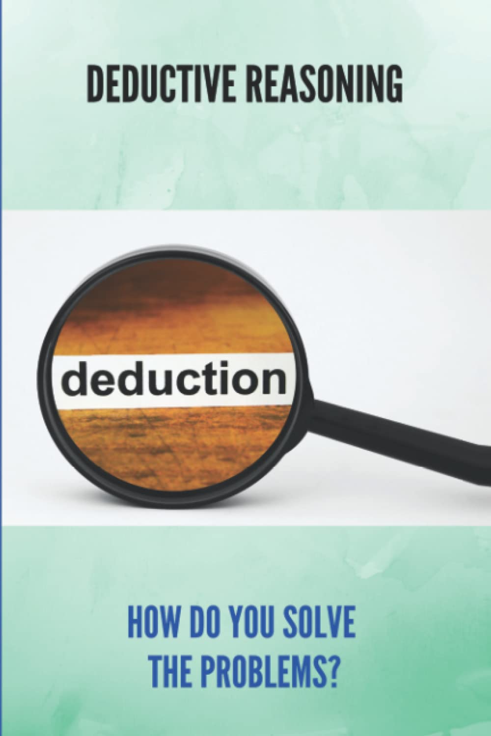 Deductive Reasoning: How Do You Solve The Problems?
