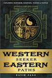 Western Seeker, Eastern Paths: Exploring Buddhism, Hinduism, Taoism & Tantra