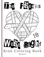 The Freaks Were Right: Kink Coloring Book B0CXCV3KLJ Book Cover