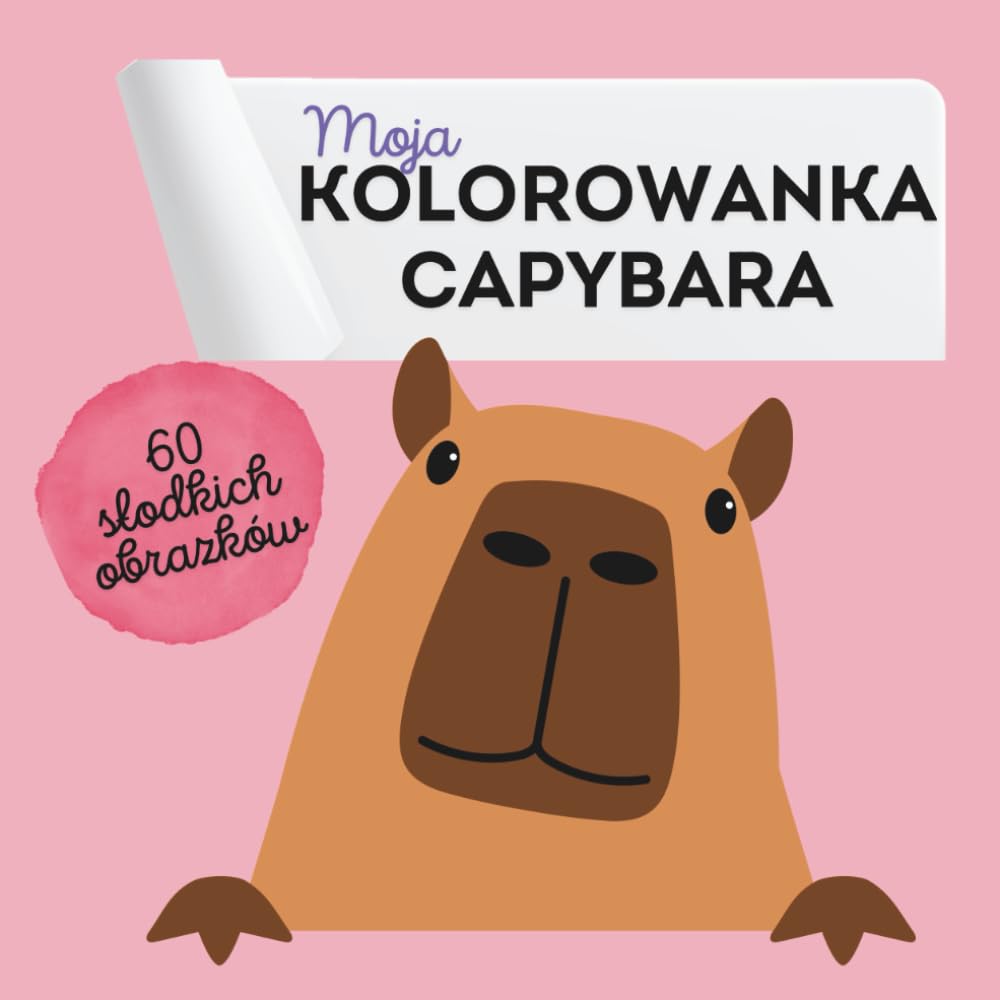 Moja kolorowanka Capybara: 60 słodkich obrazków do kolorowania na relaks, kreatywność i czas dla siebie