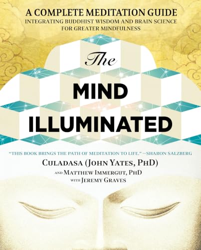 The Mind Illuminated: A Complete Meditation Guide Integrating Buddhist Wisdom and Brain Science for Greater Mindfulness