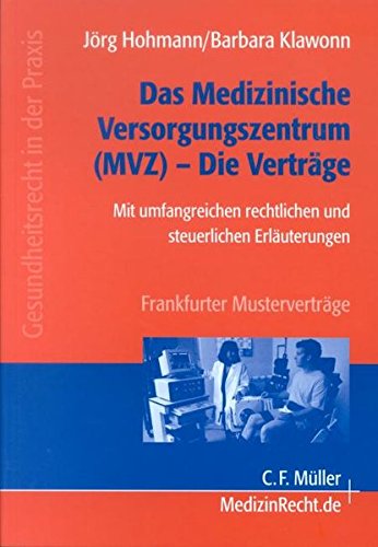 Das medizinische Versorgungszentrum (MVZ) - Die Vertraege. Mit umfangreichen rechtlichen und steuerlichen Erlaeuterungen