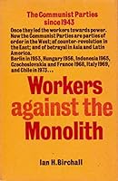Workers against the monolith;: The Communist parties since 1943 0902818414 Book Cover
