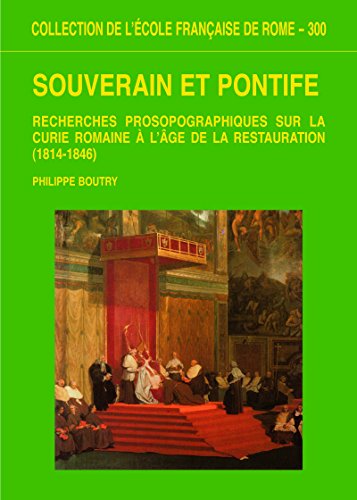 Télécharger Souverain et pontife: Recherches prosopographiques sur la Curie Romaine à l’âge de la Restaurati Gratuit