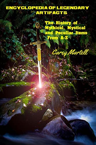 Encyclopedia of Legendary Artifacts: The History of Mythical, Mystical and Peculiar Items From A-Z