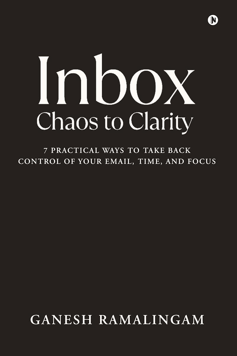 Inbox - Chaos to Clarity: 7 Practical Ways to Take Back Control of Your Email, Time, and Focus