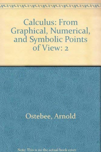 Calculus: From Graphical, Numerical, and Symbolic Points of View: Ostebee, Arnold, Zorn, Paul ...