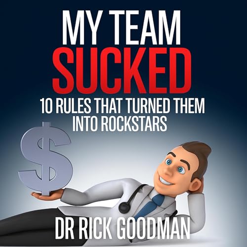 My Team Sucked: 10 Rules That Turned Them into Rockstars by Dr. Rick Goodman episode artwork
