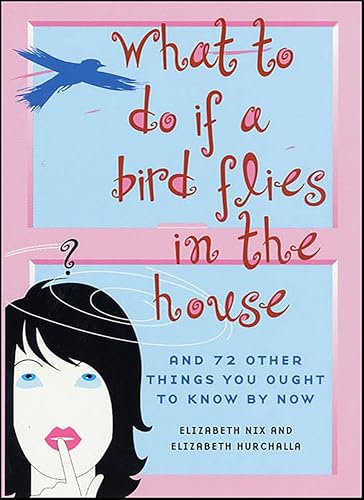 What to Do If a Bird Flies in the House: And 72 Other Things You Ought to Know By Now