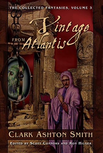 The Collected Fantasies of Clark Ashton Smith: A Vintage From Atlantis: The Collected Fantasies, Vol. 3
