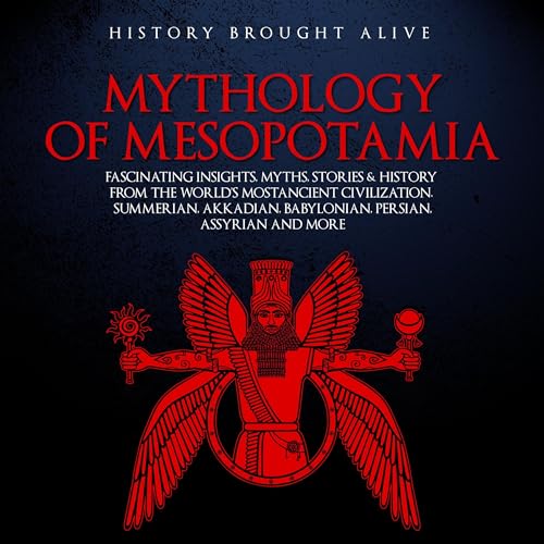 Mythology of Mesopotamia: Fascinating Insights, Myths, Stories &amp;amp; History From the World&amp;rsquo;s Most Ancient Civilization. Sumerian, Akkadian, Babylonian, Persian, Assyrian and More by History Brought Alive episode artwork