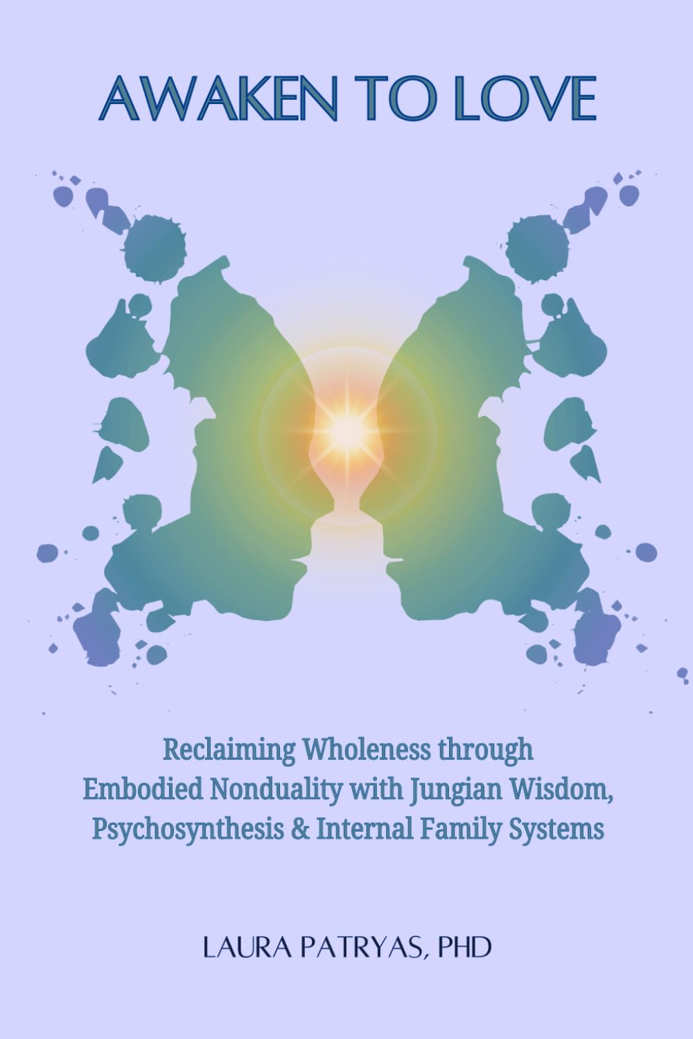 Awaken To Love: Reclaiming Wholeness through Embodied Nonduality with Jungian Wisdom, Psychosynthesis & Internal Family Systems
