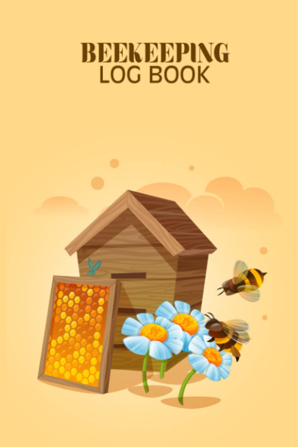 Beekeeping Logbook: Beekeeping Logbook Journal For Beekeepers For Tracks Bee Hive Inspection, Honey, And More.