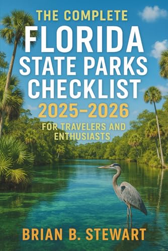 The Complete Florida State Parks Checklist 2025 - 2026 for Traveller's and Enthusiasts: Explore Every Park, Trail, and Natural Wonder in the Sunshine State with Detailed Information, Activities