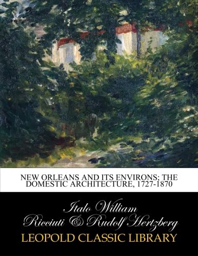 New Orleans and its environs; the domestic architecture, 1727-1870