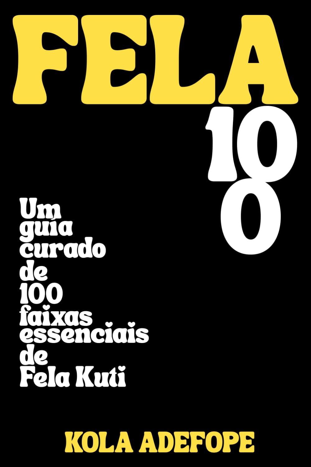 FELA 100: Um guia curado de 100 faixas essenciais de Fela Kuti (Rhythm 100 Listening Guides)