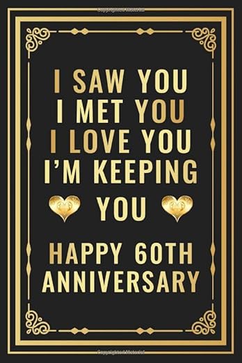 I Saw You I met You I Love You I'm Keeping You Happy 60th Anniversary: Romantic 60 Years Together Gift For Her, Him, Couples, Wife, Husband | 60th ... 110 Pages (Wedding Anniversary Present Gifts)