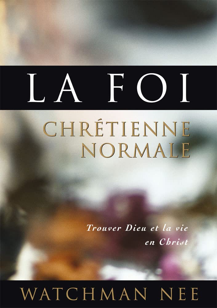 La foi chrétienne normale: TROUVER DIEU ET LA VIE EN CHRIST