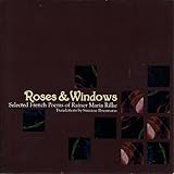 Roses & Windows: Selected French Poems of Rainer Maria Rilke (English and French Edition)
