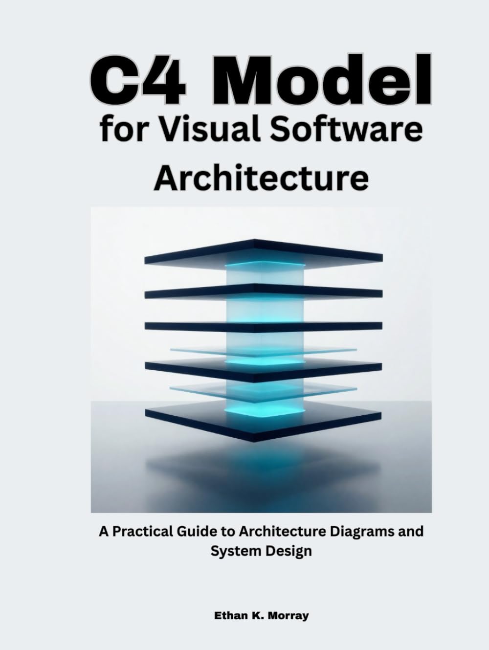 C4 Model for Visual Software Architecture: A Practical Guide to Architecture Diagrams and System Design (Modern Systems Architecture Series)