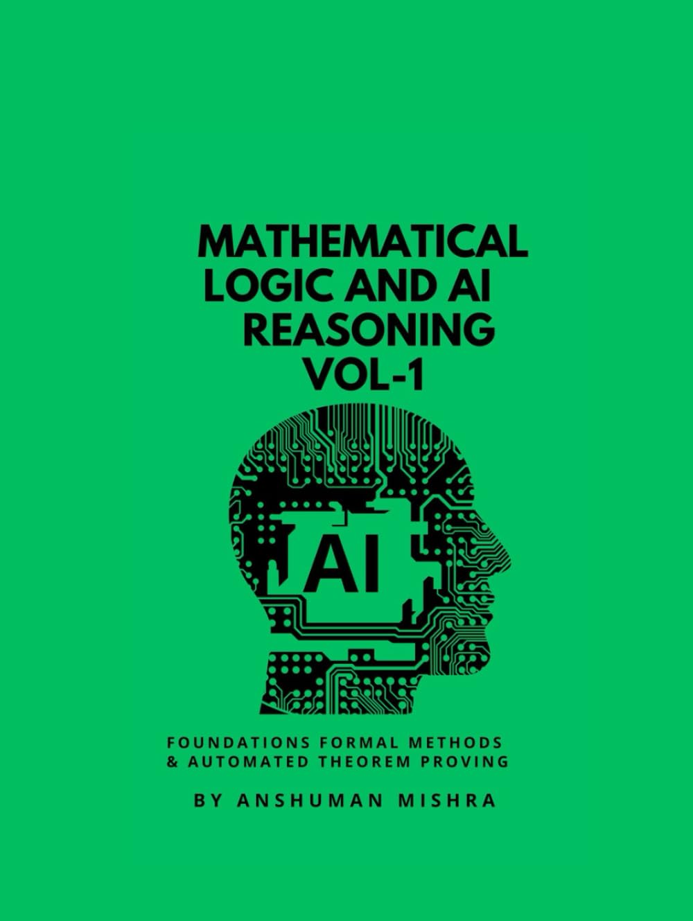 Mathematical Logic and AI Reasoning Foundations Formal Methods & Automated Theorem Proving VOL-1