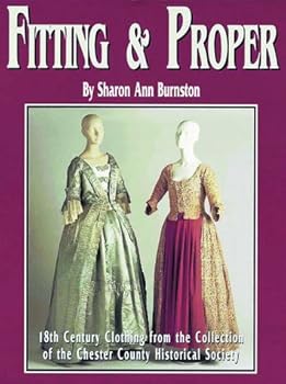 Hardcover Fitting & Proper: 18th Century Clothing from the Collection of the Chester County Historical Society Book