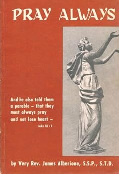 Paperback Pray Always: And he Also told Them a Parable--that They Must Always Pray and Not lose heart--Luke 18:1 Book