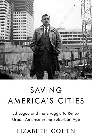 Saving America's Cities: Ed Logue and the Struggle to Renew Urban America in the Suburban Age