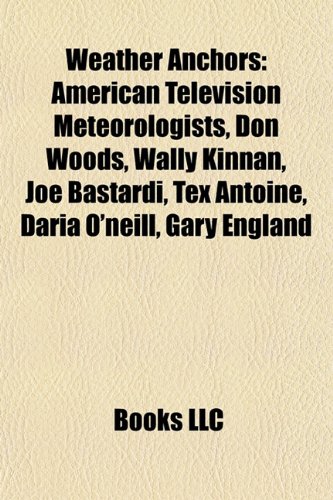 Weather Anchors: American Television Meteorologists, Don Woods, Wally Kinnan, Joe Bastardi, Tex Antoine, Daria O'Neill, Gary England
