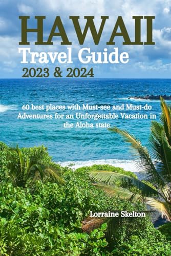 Hawaii Travel Guide 2023 and 2024 (The Big Island, Maui, Oahu, Kauai Molokai and Lanai): 60 best places with Must-see and Must-do Adventures for an ... in the Aloha state (Skelton