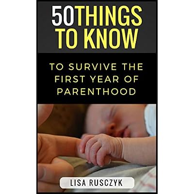 50 Things to Know To Survive the First Year of Parenthood