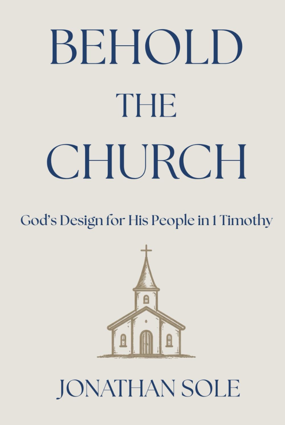 Behold The Church: God's Design for His People in 1 Timothy